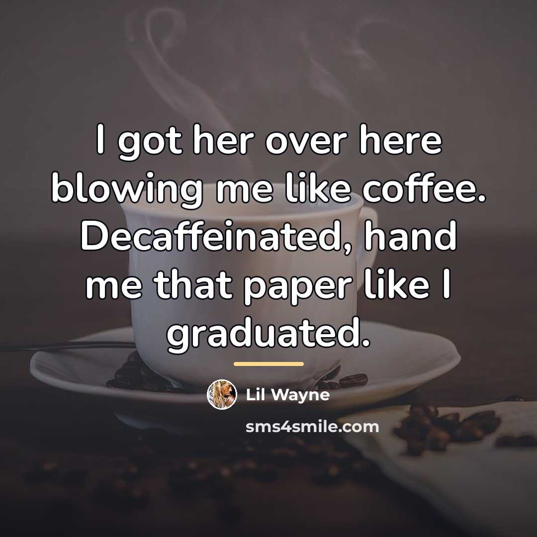 “I got her over here blowing me like coffee. Decaffeinated,…” quote by Lil Wayne
