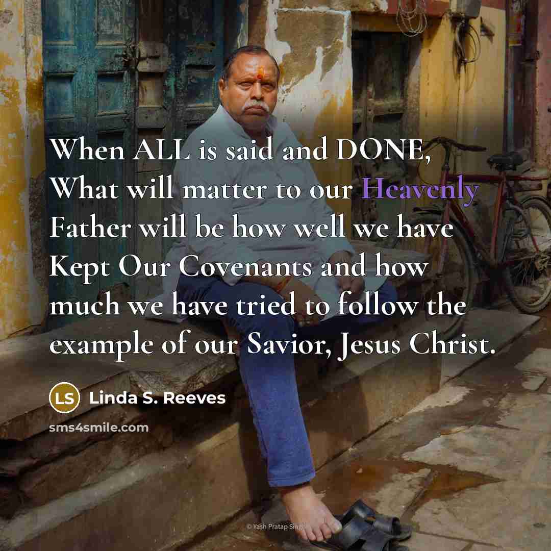“When ALL is said and DONE, What will matter to…” quote by Linda S. Reeves