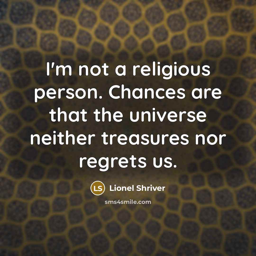 “I'm not a religious person. Chances are that the universe…” quote by Lionel Shriver