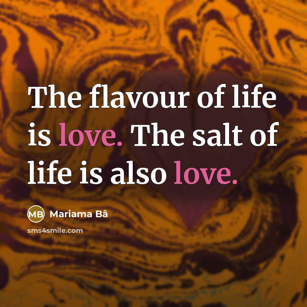 “The flavour of life is love. The salt of life…” quote by Mariama Bâ