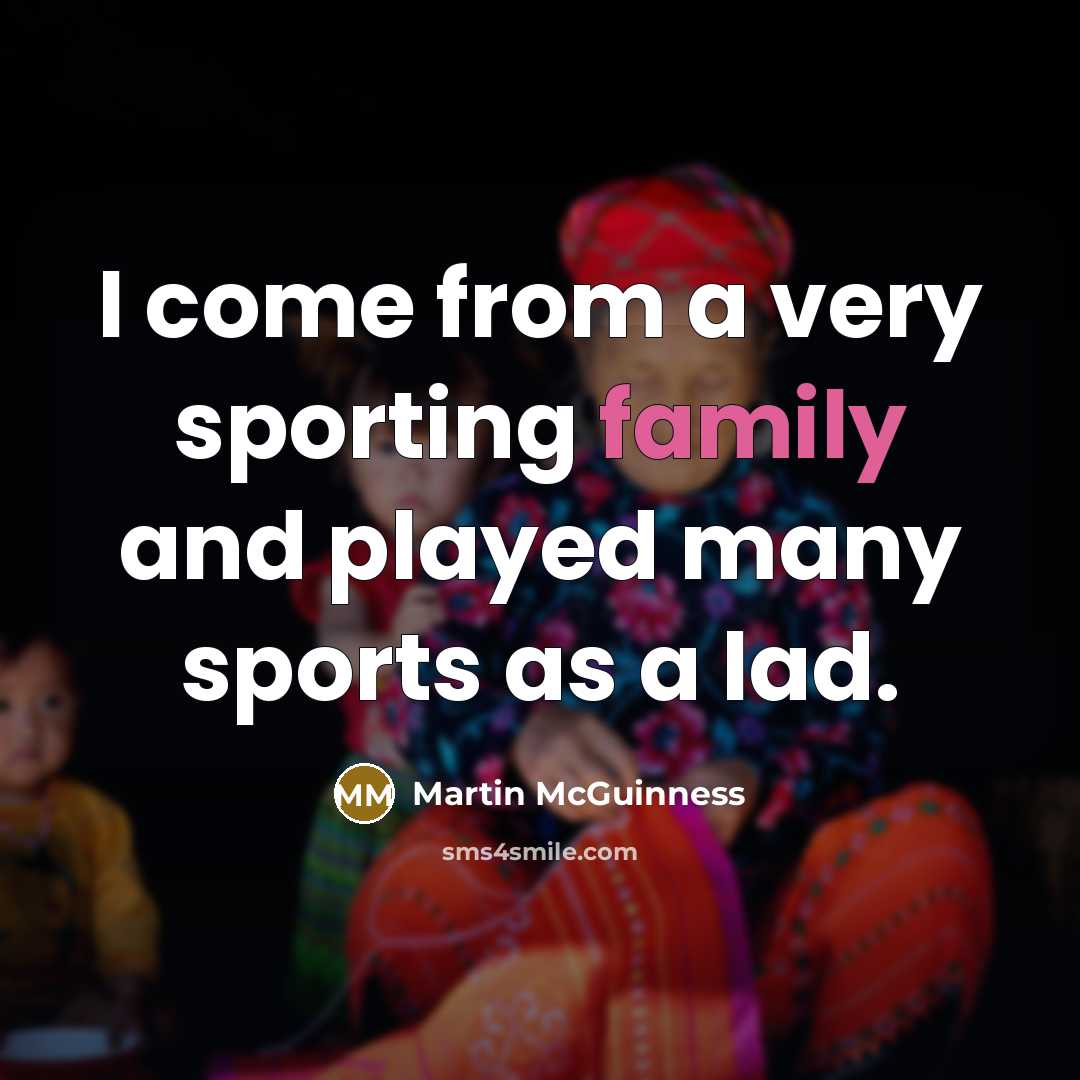 “I come from a very sporting family and played many…” quote by Martin McGuinness