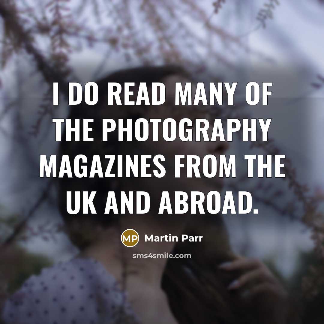 “I do read many of the photography magazines from the…” quote by Martin Parr