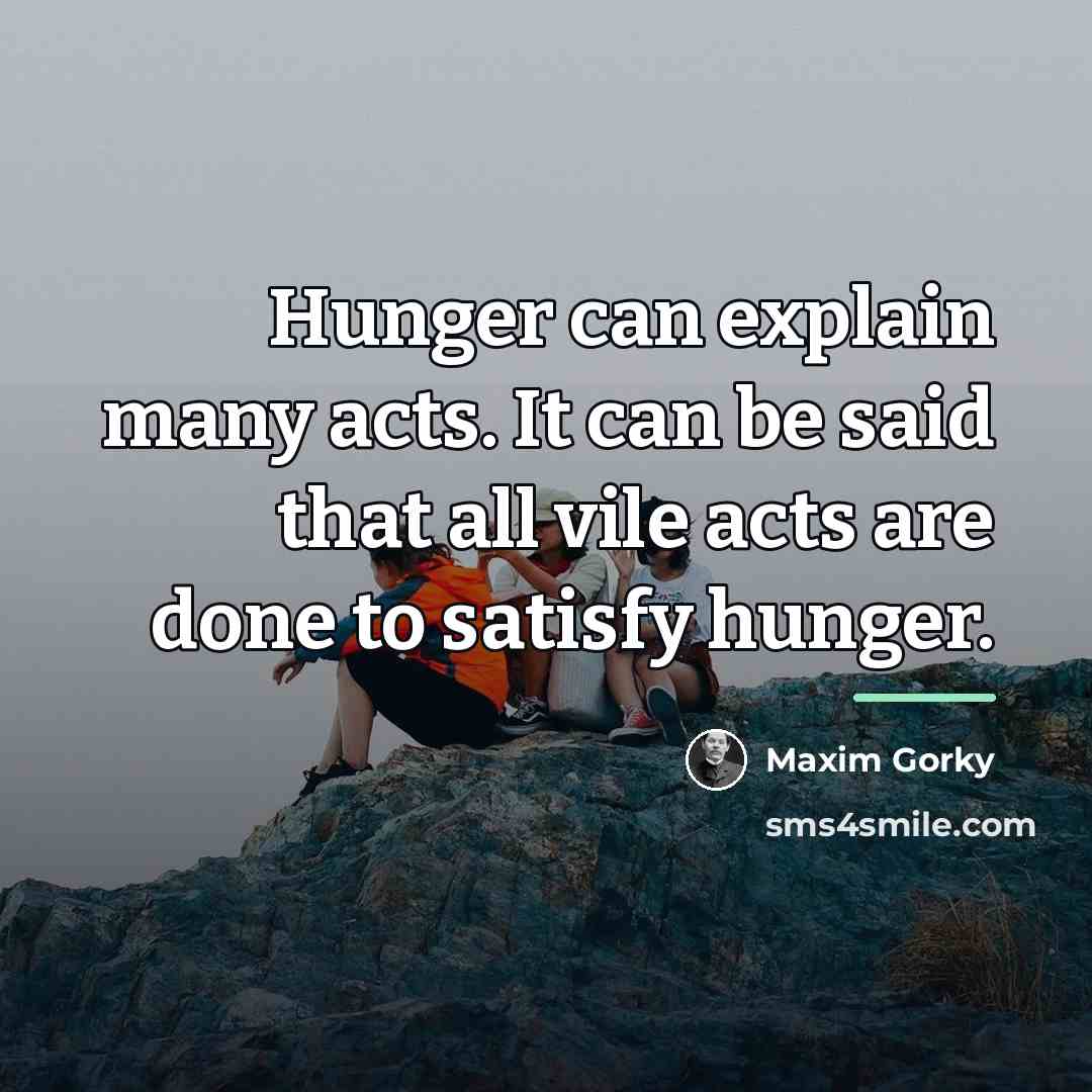 “Hunger can explain many acts. It can be said that…” quote by Maxim Gorky
