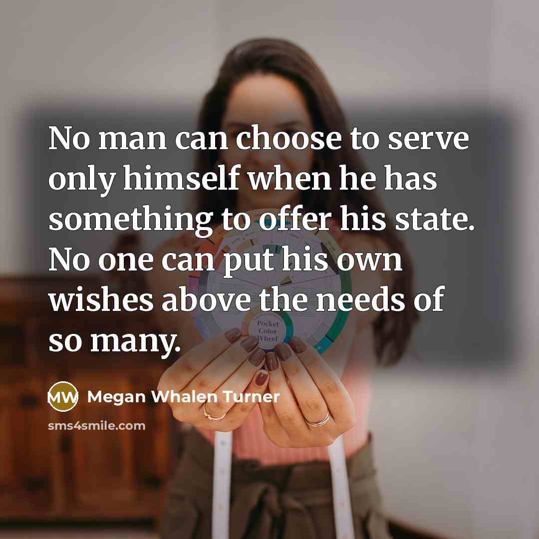 “No man can choose to serve only himself when he…” quote by Megan Whalen Turner