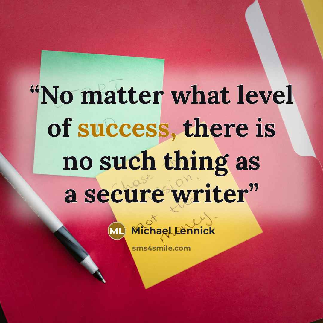 “No matter what level of success, there is no such thing as a secure writer” quote by Michael Lennick