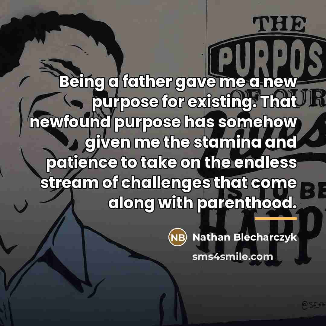 “Being a father gave me a new purpose for existing.…” quote by Nathan Blecharczyk