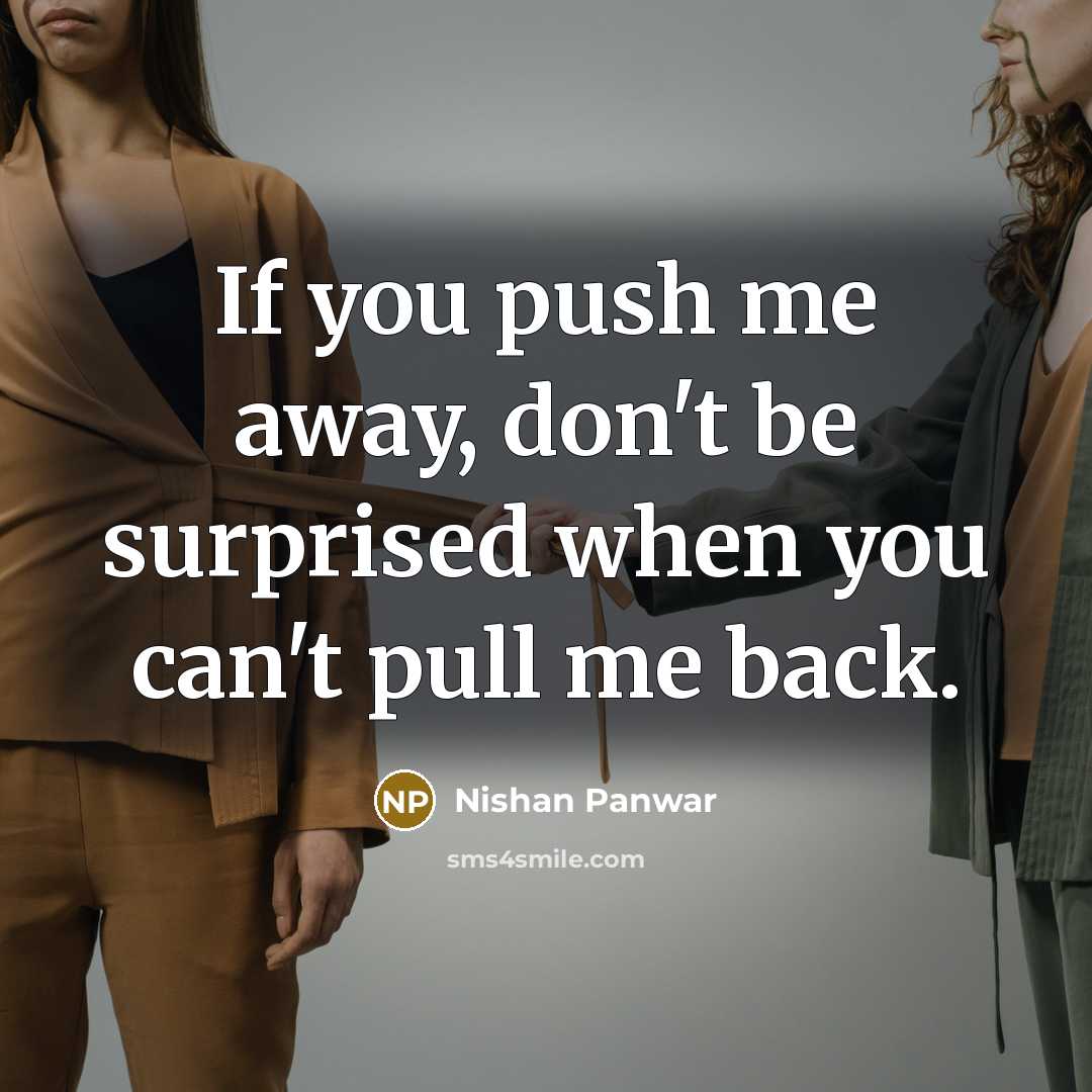 “If you push me away, don't be surprised when you…” quote by Nishan Panwar