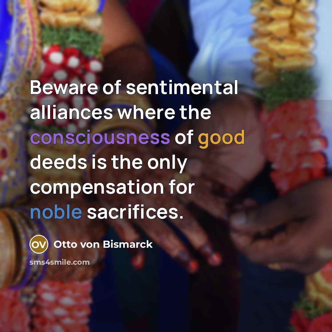 “Beware of sentimental alliances where the consciousness of good deeds…” quote by Otto von Bismarck