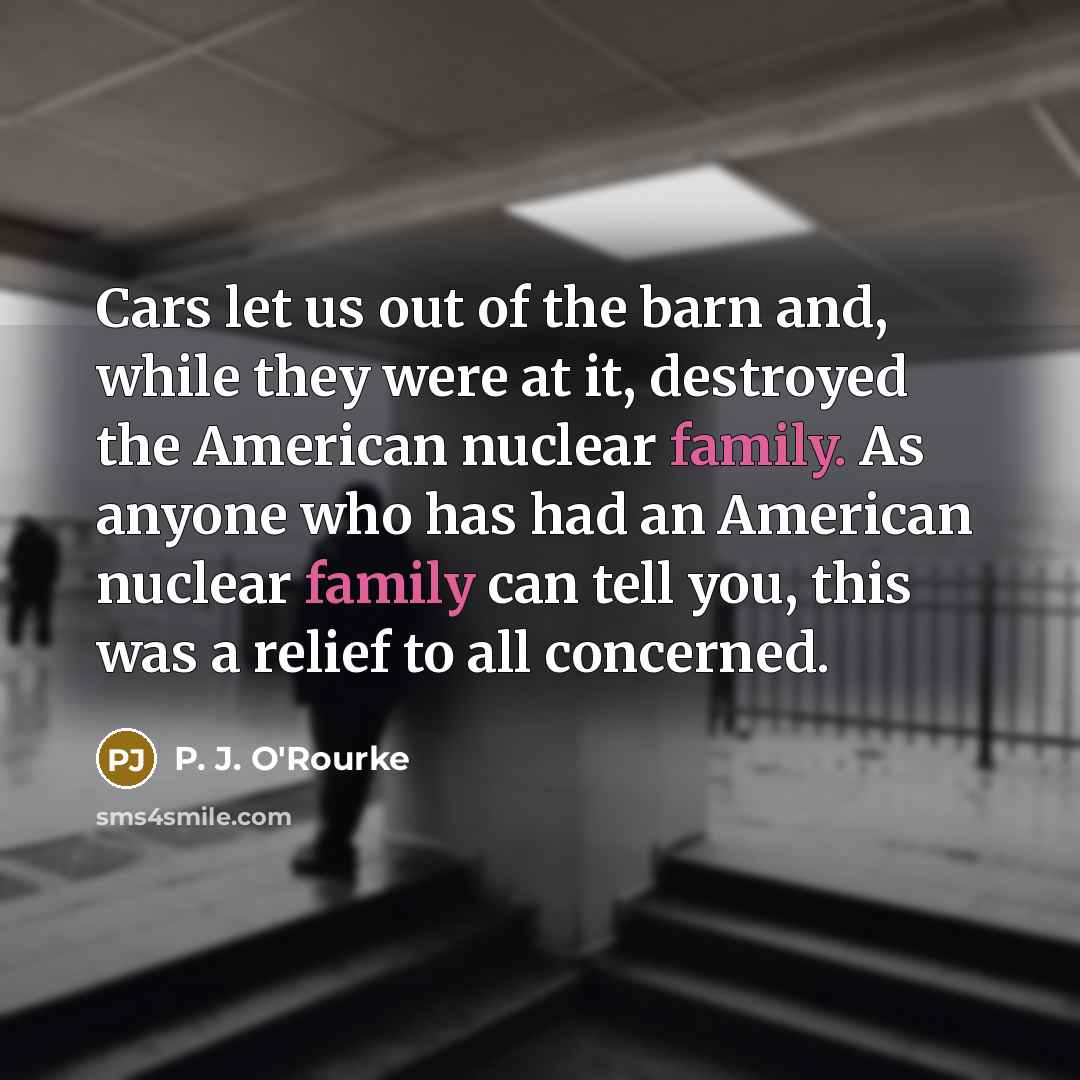 “Cars let us out of the barn and, while they…” quote by P. J. O'Rourke