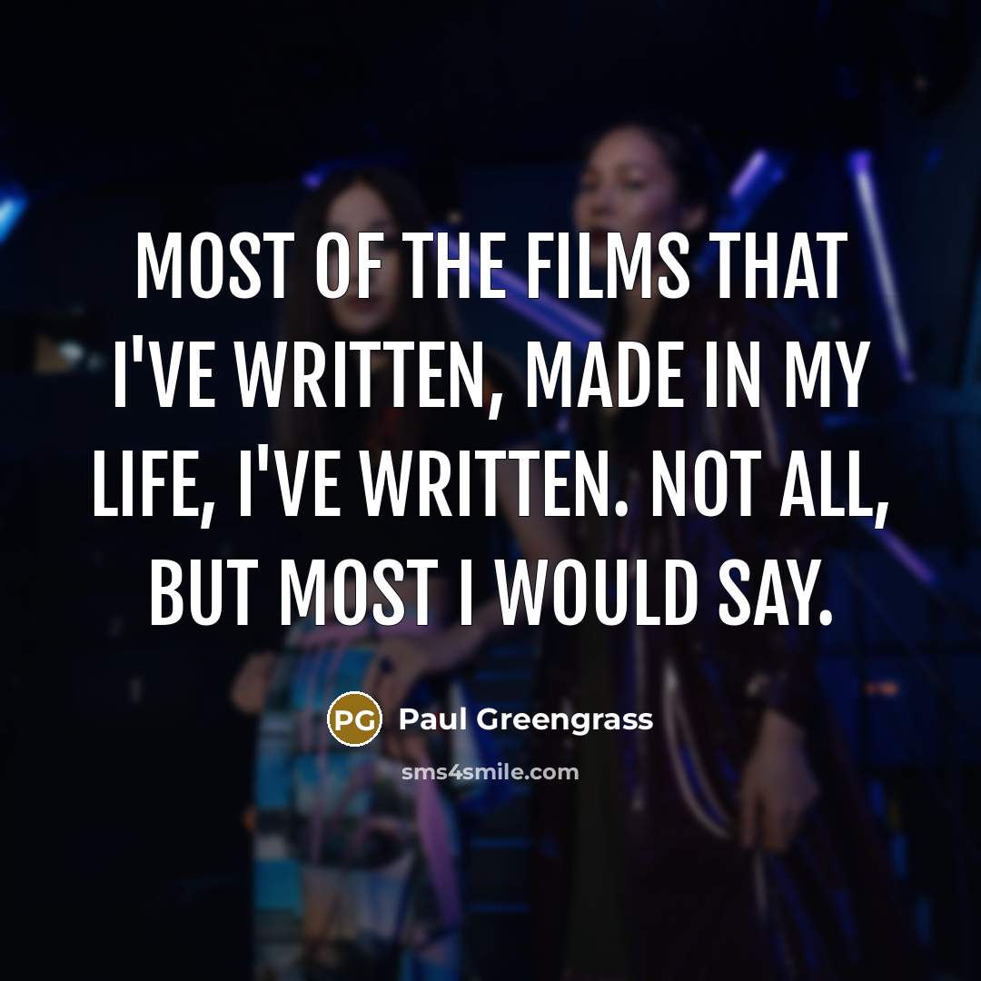 “Most of the films that I've written, made in my…” quote by Paul Greengrass