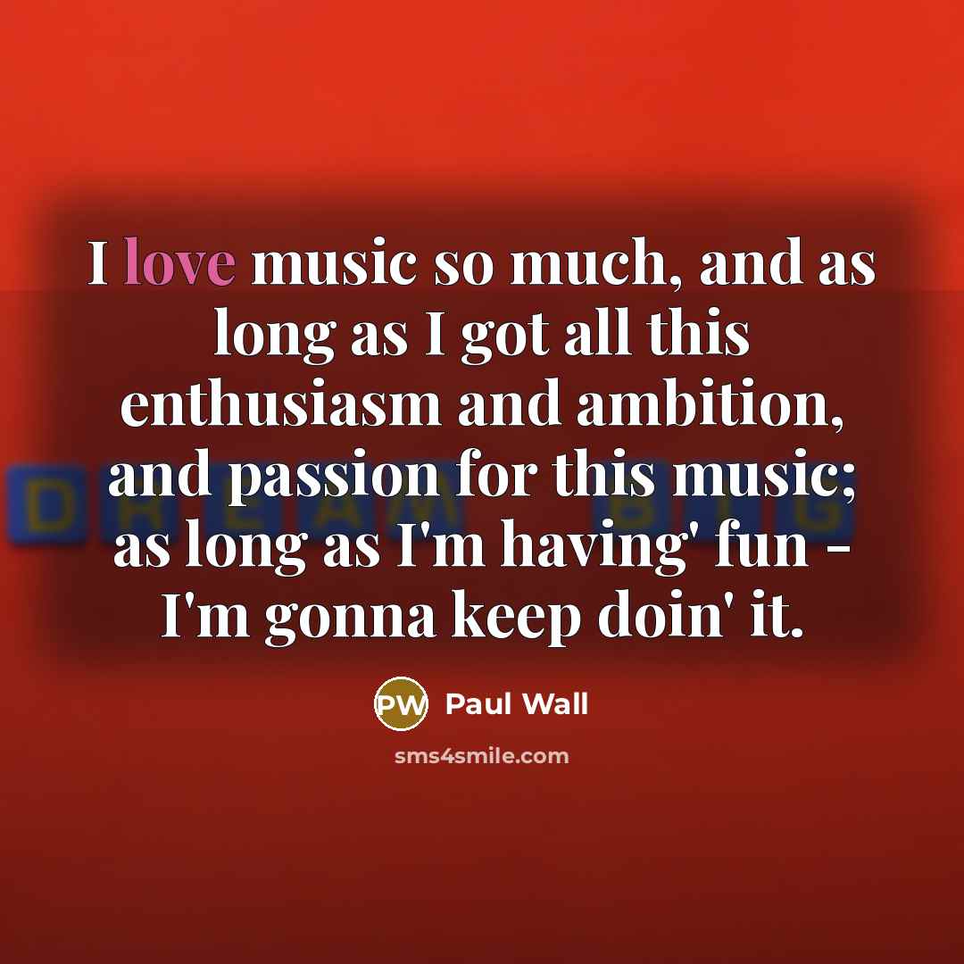 “I love music so much, and as long as I…” quote by Paul Wall