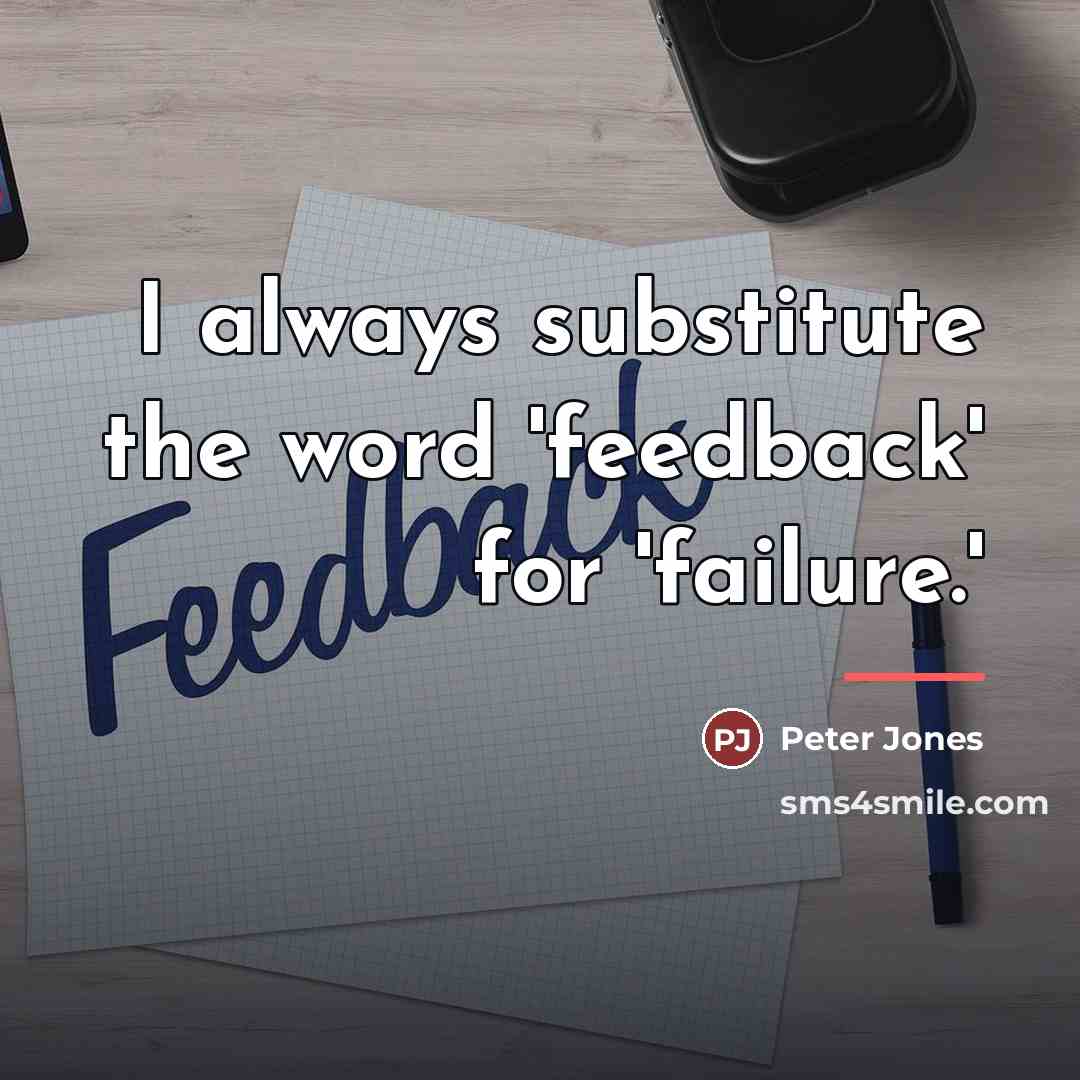 “I always substitute the word 'feedback' for 'failure.'…” quote by Peter Jones
