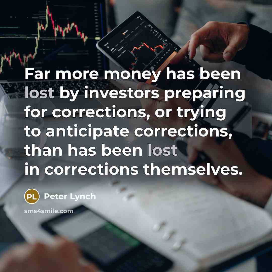 “Far more money has been lost by investors preparing for…” quote by Peter Lynch