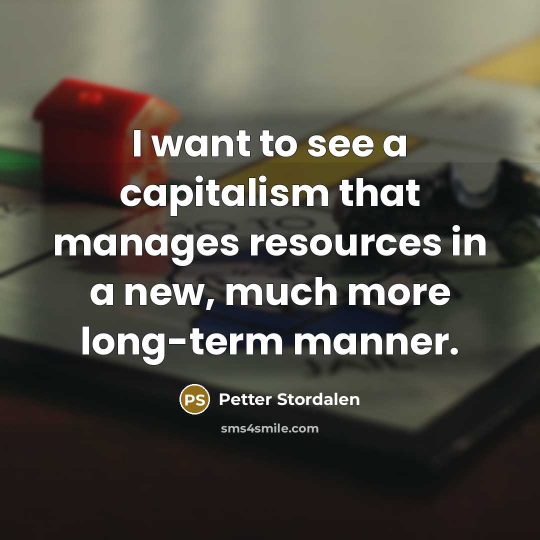 “I want to see a capitalism that manages resources in…” quote by Petter Stordalen