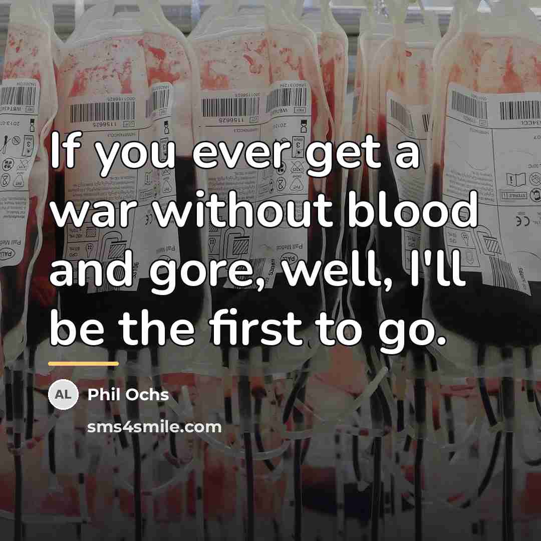 “If you ever get a war without blood and gore,…” quote by Phil Ochs