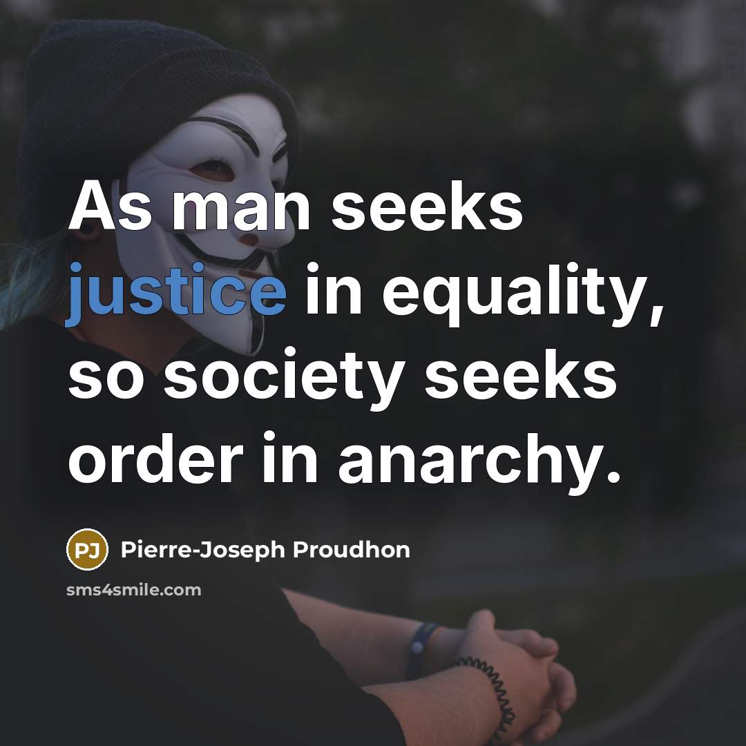 “As man seeks justice in equality, so society seeks order…” quote by Pierre-Joseph Proudhon