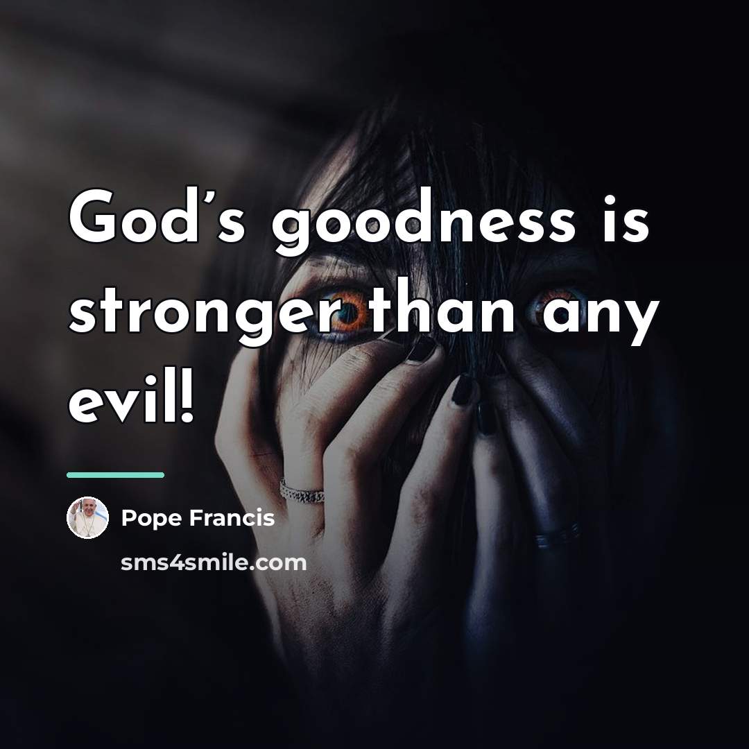 “God’s goodness is stronger than any evil!…” quote by Pope Francis
