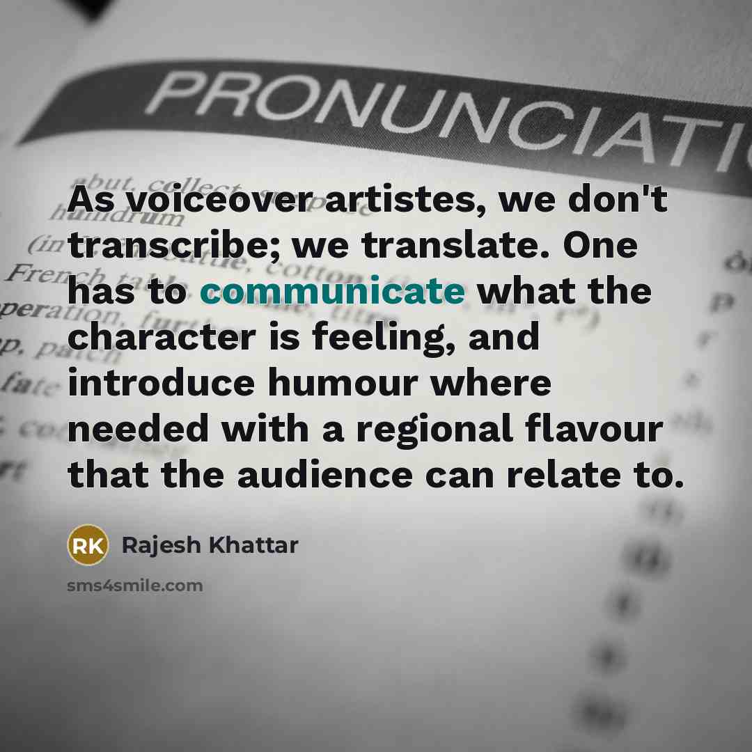 “As voiceover artistes, we don't transcribe; we translate. One has…” quote by Rajesh Khattar