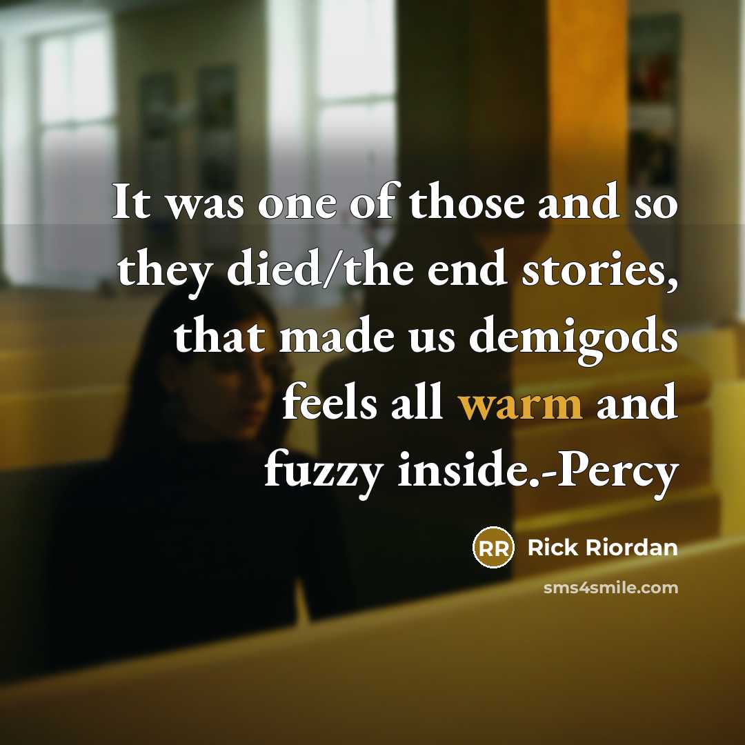 “It was one of those and so they died/the end…” quote by Rick Riordan