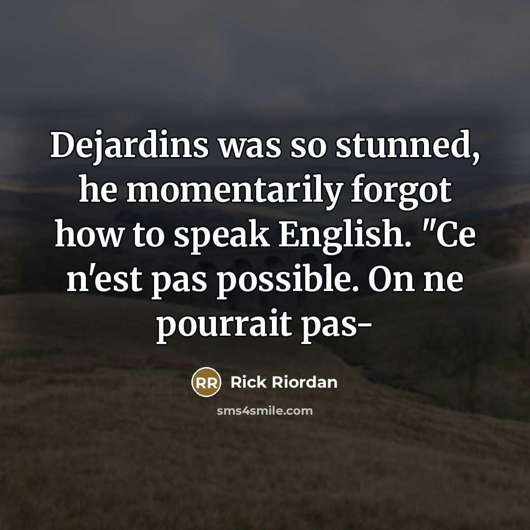 “Dejardins was so stunned, he momentarily forgot how to speak…” quote by Rick Riordan