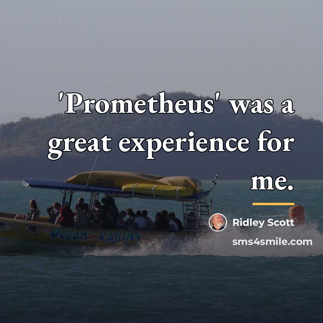 “'Prometheus' was a great experience for me.…” quote by Ridley Scott