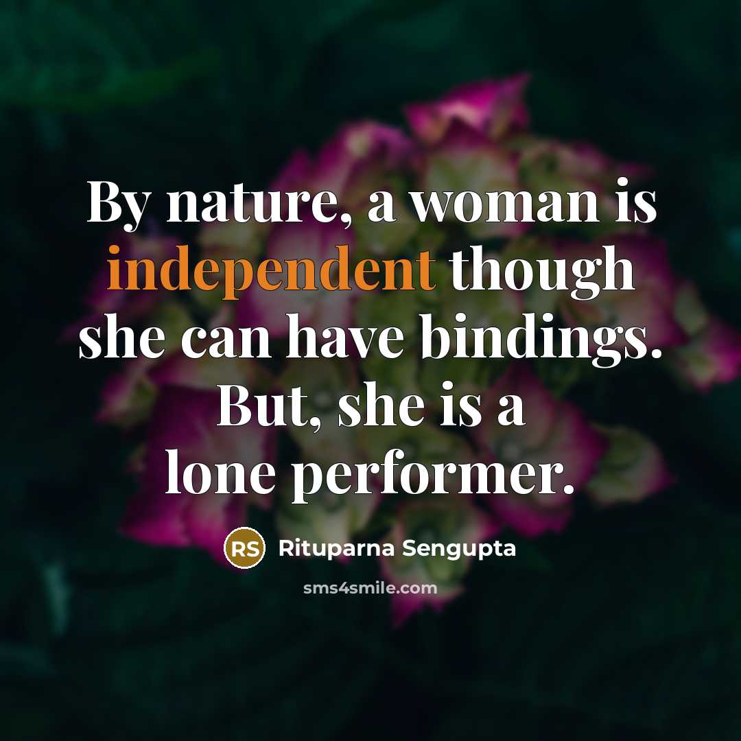 “By nature, a woman is independent though she can have…” quote by Rituparna Sengupta