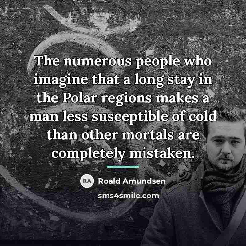“The numerous people who imagine that a long stay in…” quote by Roald Amundsen