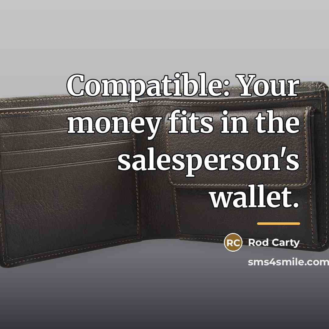 “Compatible: Your money fits in the salesperson's wallet.…” quote by Rod Carty