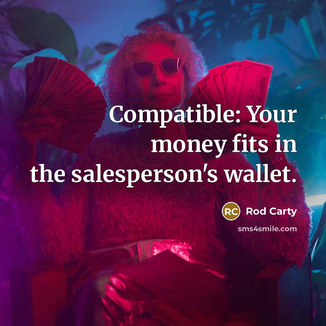 “Compatible: Your money fits in the salesperson's wallet.” quote by Rod Carty