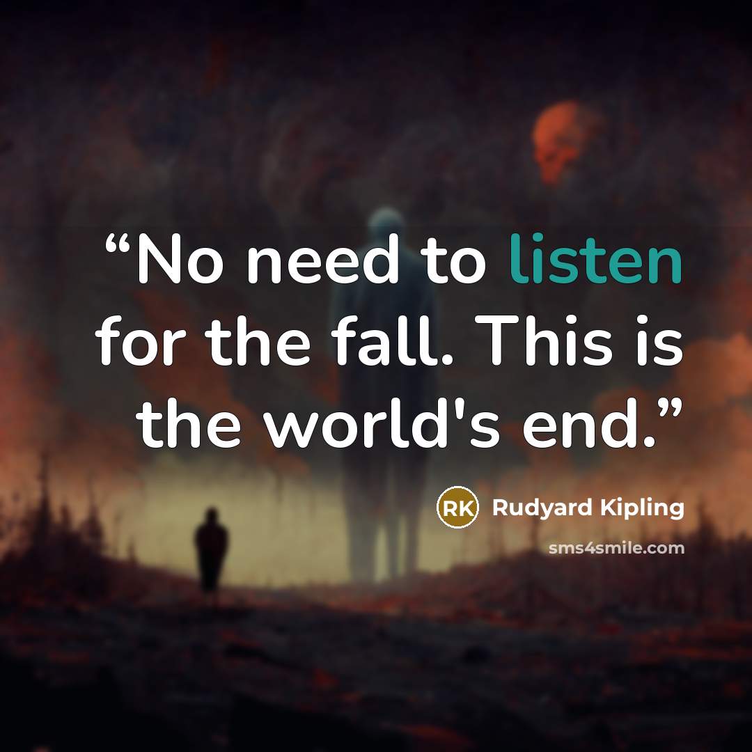 “No need to listen for the fall. This is the world's end.” quote by Rudyard Kipling