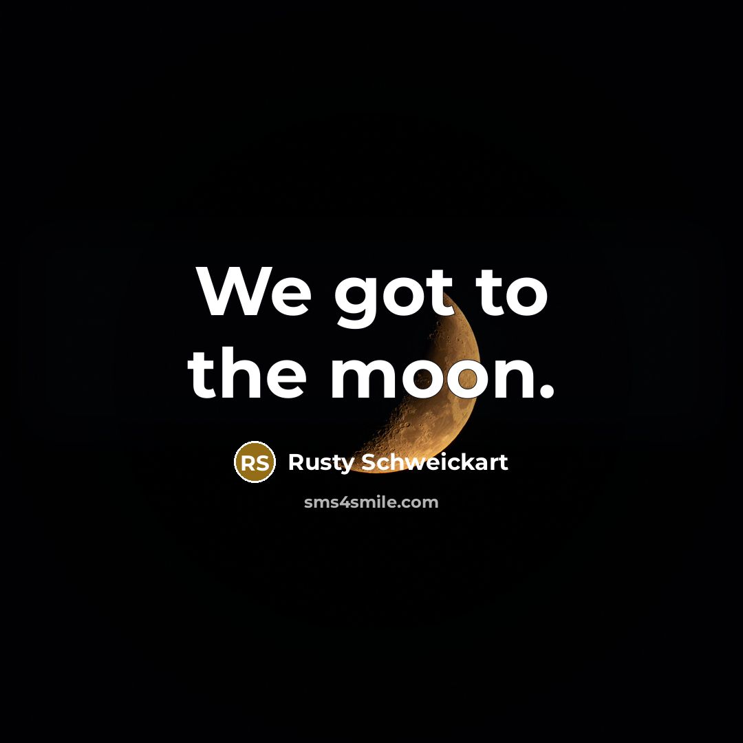 “We got to the moon.…” quote by Rusty Schweickart