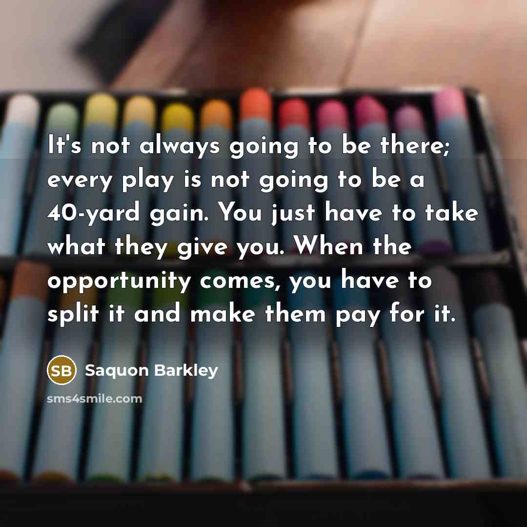 “It's not always going to be there; every play is…” quote by Saquon Barkley