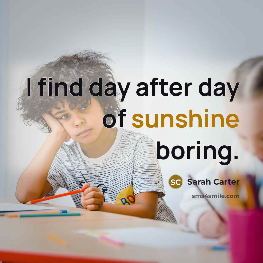 “I find day after day of sunshine boring.…” quote by Sarah Carter