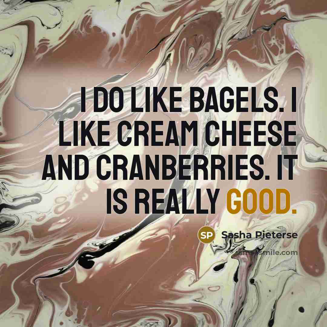 “I do like bagels. I like cream cheese and cranberries. It is really good.” quote by Sasha Pieterse