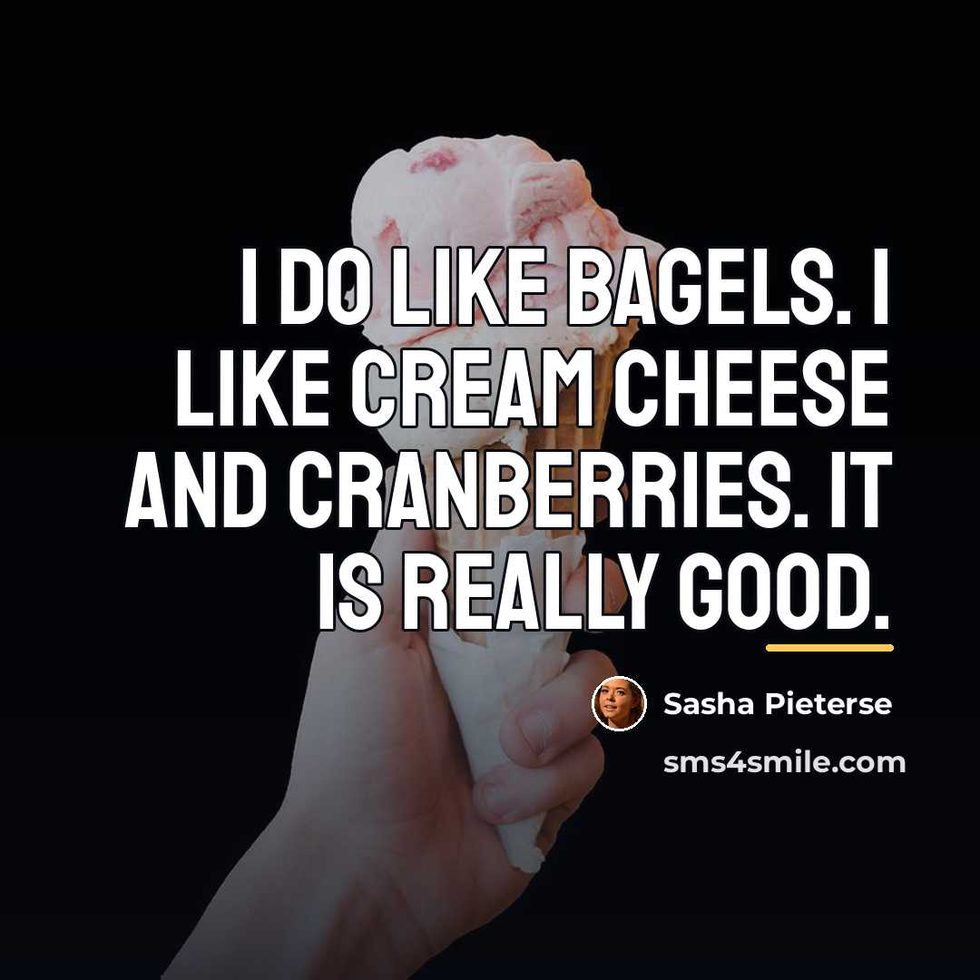 “I do like bagels. I like cream cheese and cranberries.…” quote by Sasha Pieterse