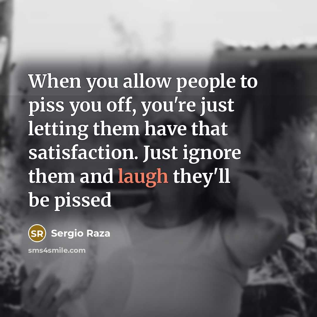 “When you allow people to piss you off, you're just…” quote by Sergio Raza