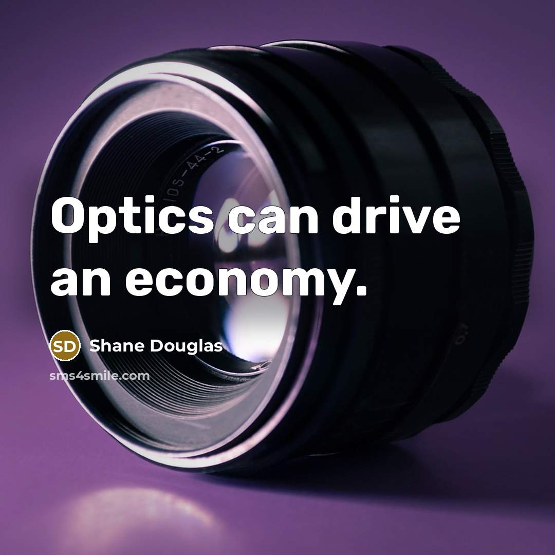“Optics can drive an economy.…” quote by Shane Douglas