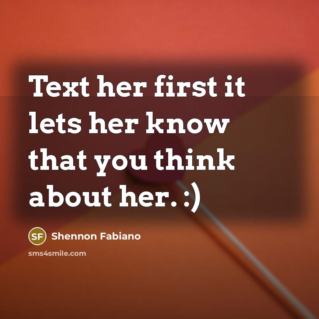 “Text her first it lets her know that you think…” quote by Shennon Fabiano