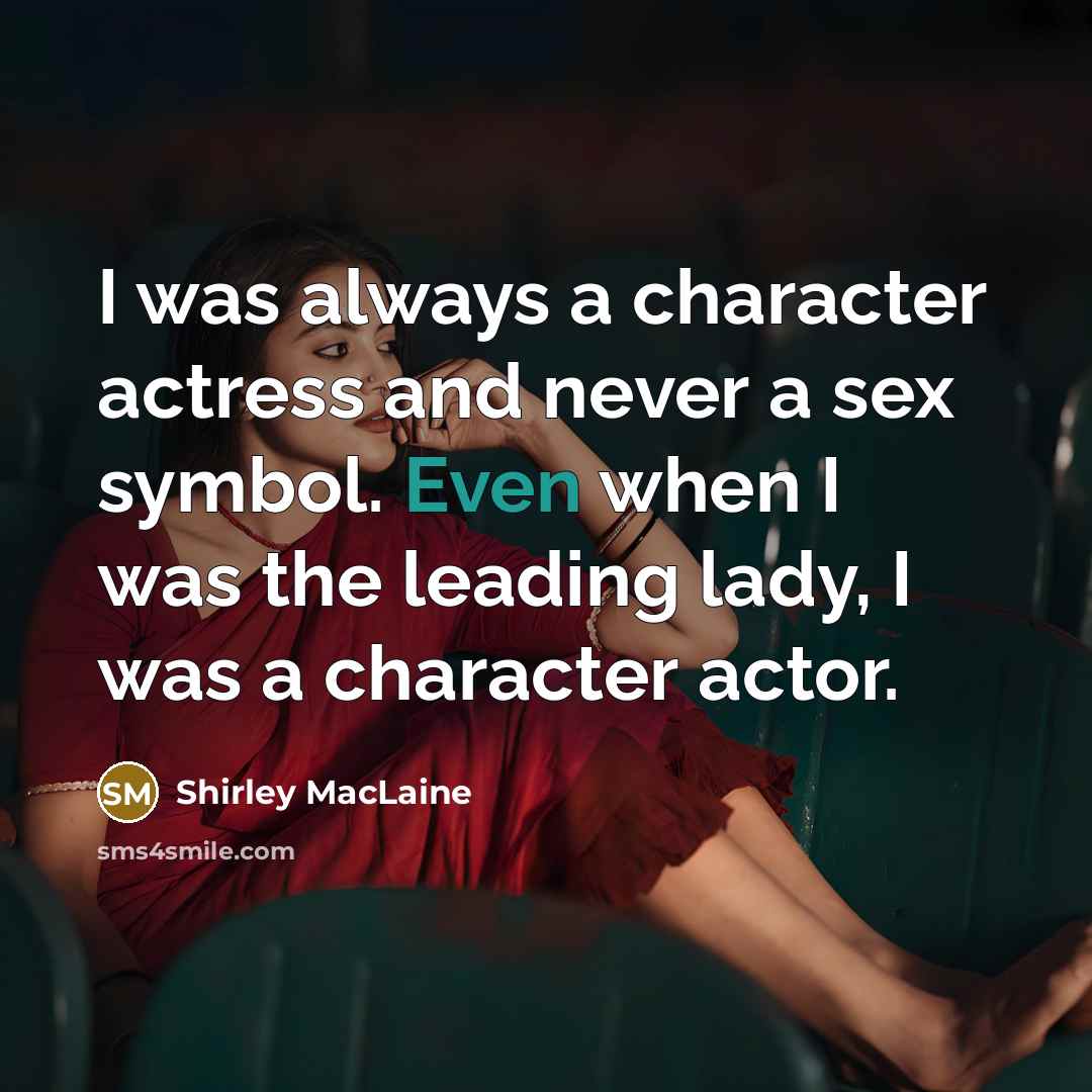 “I was always a character actress and never a sex…” quote by Shirley MacLaine