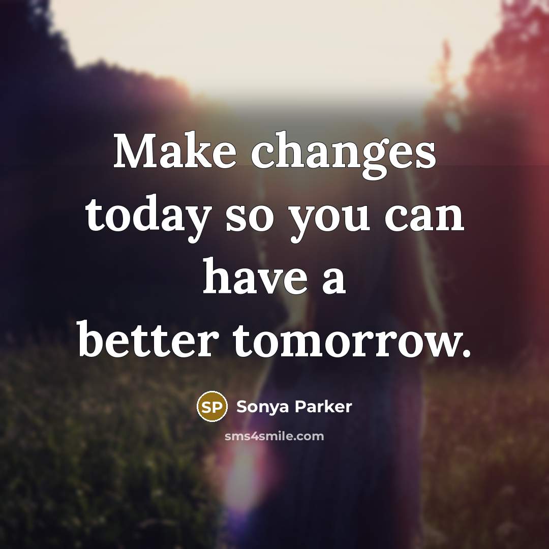 “Make changes today so you can have a better tomorrow.…” quote by Sonya Parker