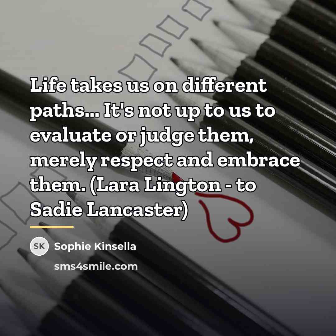 “Life takes us on different paths... It's not up to…” quote by Sophie Kinsella