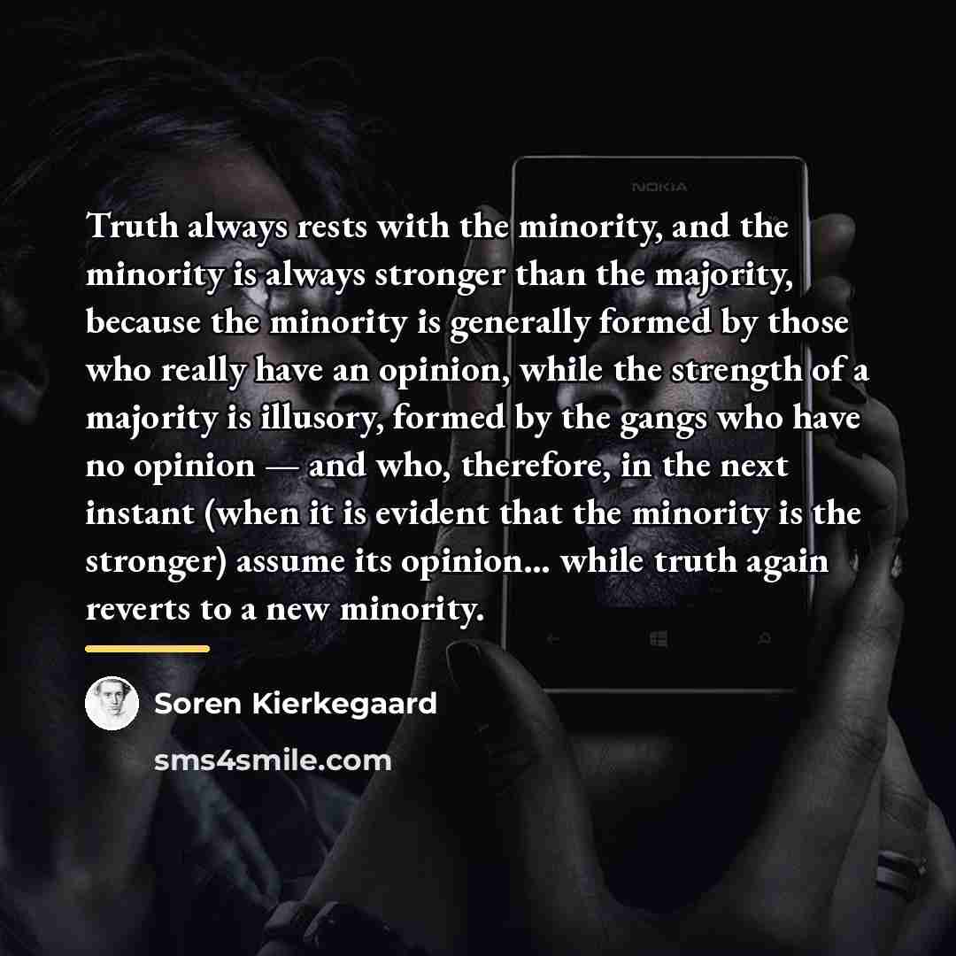 “Truth always rests with the minority, and the minority is…” quote by Soren Kierkegaard