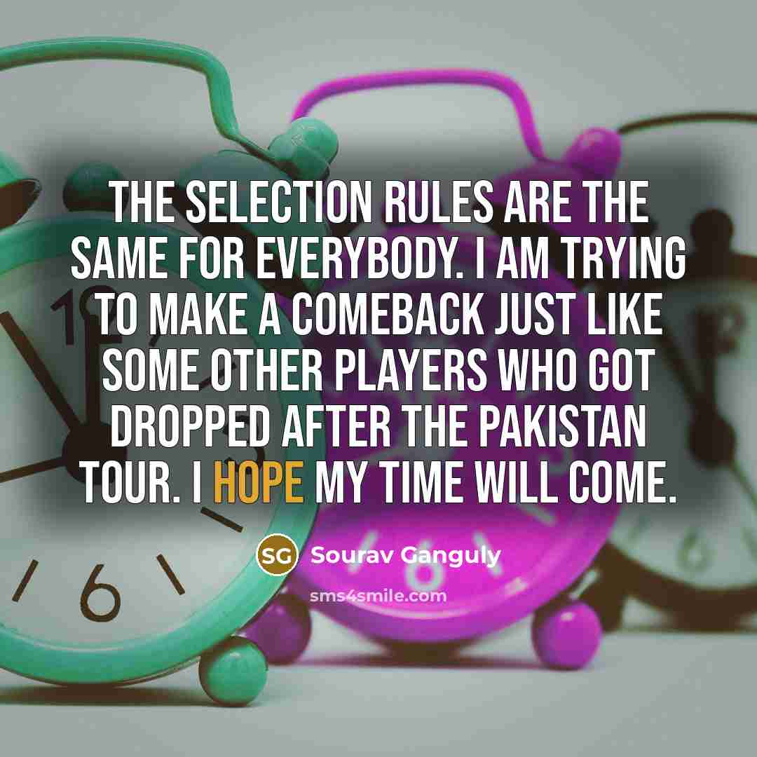 “The selection rules are the same for everybody. I am…” quote by Sourav Ganguly