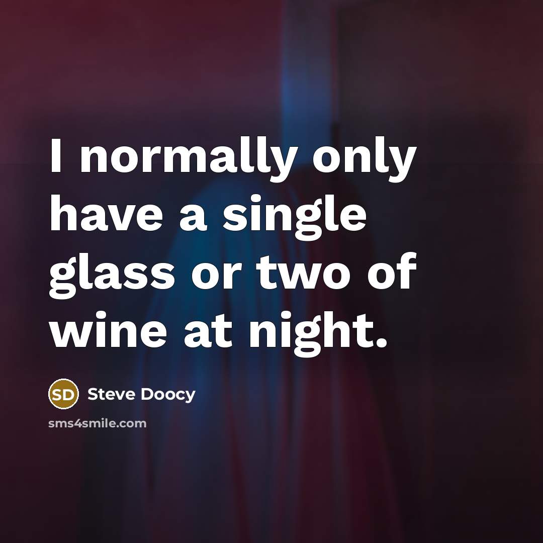 “I normally only have a single glass or two of…” quote by Steve Doocy