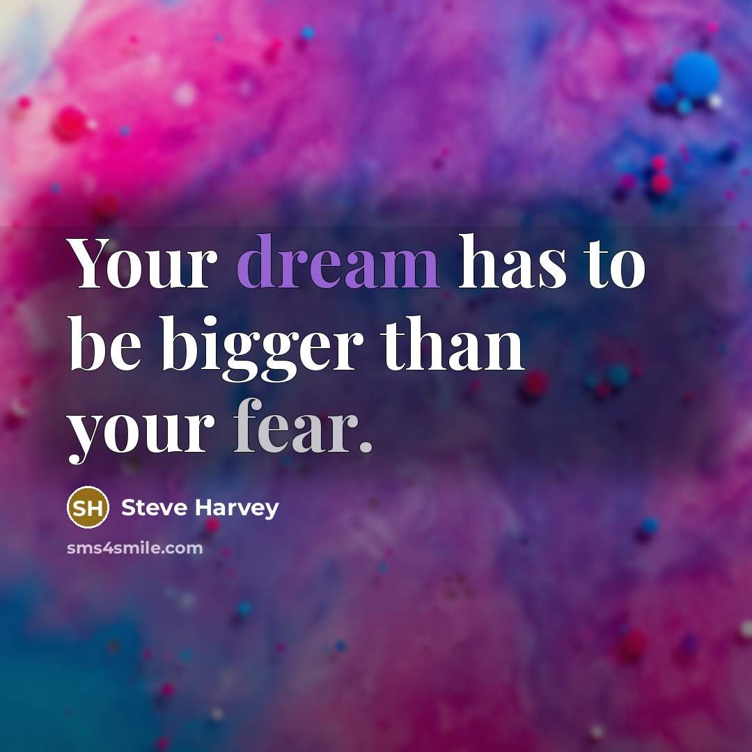 “Your dream has to be bigger than your fear.…” quote by Steve Harvey
