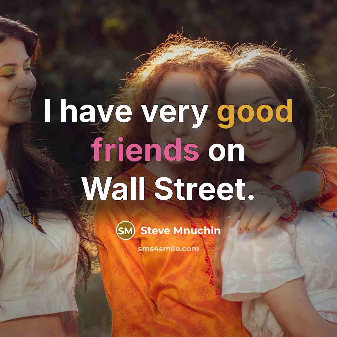 “I have very good friends on Wall Street.…” quote by Steve Mnuchin