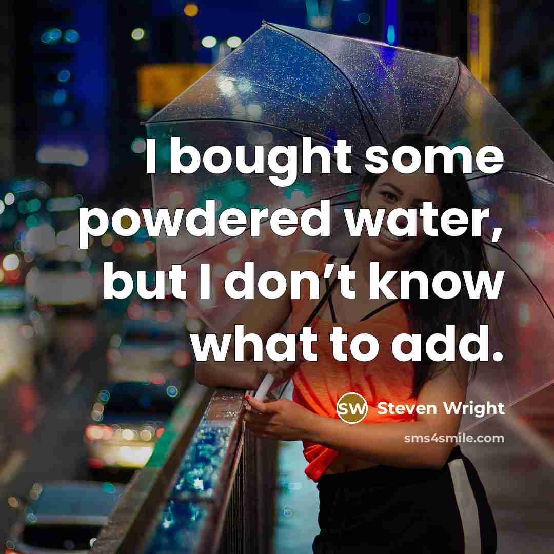 “I bought some powdered water, but I don’t know what…” quote by Steven Wright