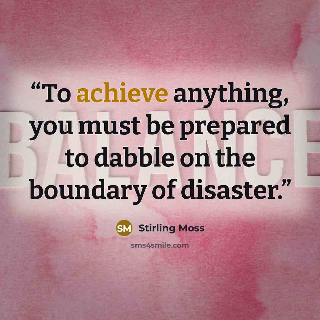 “To achieve anything, you must be prepared to dabble on the boundary of disaster.” quote by Stirling Moss