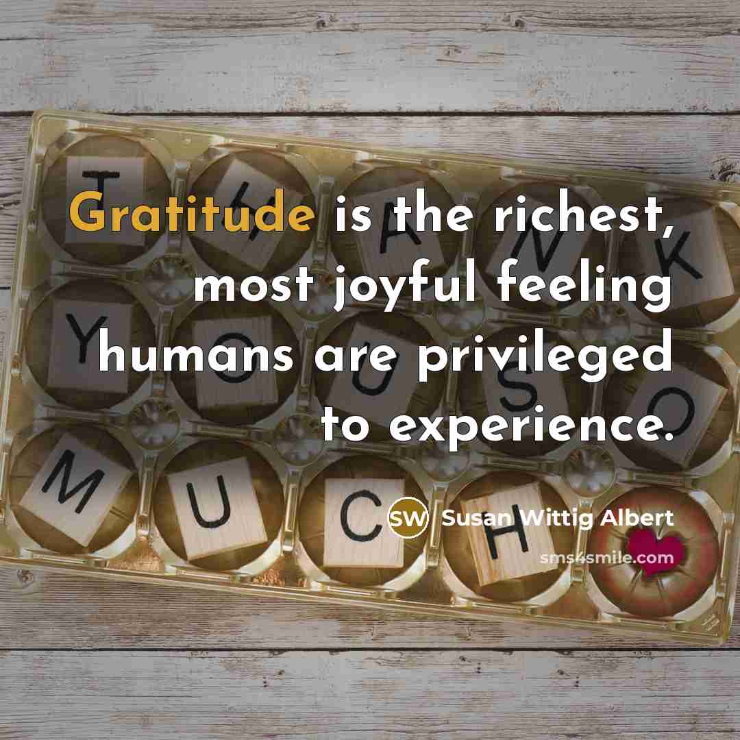 “Gratitude is the richest, most joyful feeling humans are privileged…” quote by Susan Wittig Albert