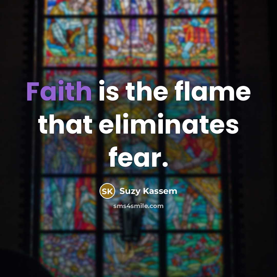 “Faith is the flame that eliminates fear.…” quote by Suzy Kassem